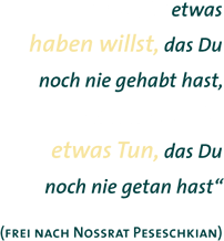 Wenn Du etwas haben willst, was Du noch nie gehabt hast, musst Du tun, was Du noch nie getan hast.